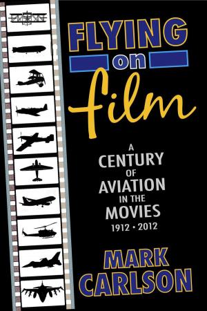 Cover of the book Flying on Film: A Century of Aviation in the Movies, 1912 - 2012 by Richard Irvin