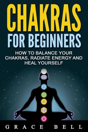 Cover of the book Chakras for Beginners: How to Balance Your Chakras, Radiate Energy and Heal Yourself by Koushik K
