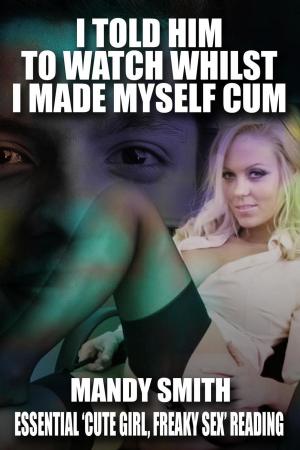 Cover of the book I Told Him to Watch Whilst I Made Myself Cum: The Office Secretary Who Took Control of Her Boss by Aimee Nichon