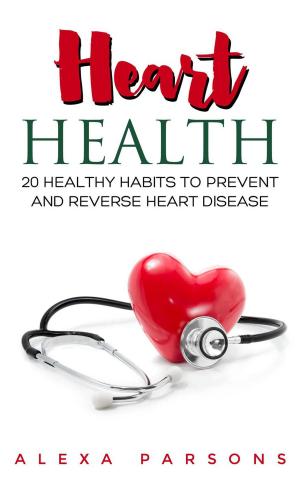 Cover of the book Heart Health: 20 Healthy Habits to Prevent and Reverse Heart Disease by Johannes F. Lisiecki