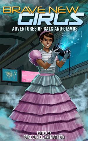 Cover of the book Brave New Girls: Adventures of Gals and Gizmos by Nathi Tleane