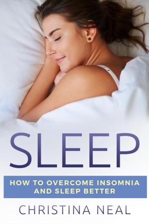 Cover of the book Sleep: How to Overcome Insomnia and Sleep Better by Christina