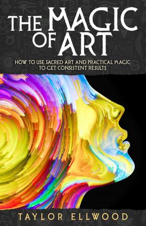 Cover of the book The Magic of Art: How to Use Sacred Art and Practical Magic to Get Consistent Results by A. Kingsford