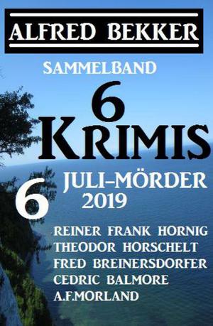Cover of the book Sammelband 6 Krimis: 6 Juli-Mörder 2019 by Alfred Bekker, Horst Bieber