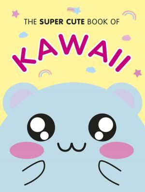 Cover of the book The Super Cute Book of Kawaii by Douglas Adams, James Goss