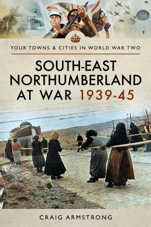 Cover of the book South East Northumberland at War 1939–45 by William Pickering