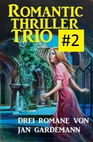 Cover of the book Romantic Thriller Trio #2: Drei Romane by Pete Hackett, Hendrik M. Bekker, Heinz Squarra