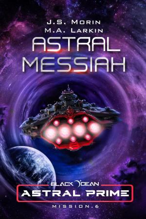 Cover of the book Astral Messiah: Mission 6 by J. S. Morin, M. A. Larkin