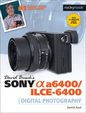 Cover of the book David Busch’s Sony Alpha a6400/ILCE-6400 Guide to Digital Photography by Markus Varesvuo, Jari Peltomaki, Bence   Mate