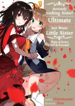 Cover of Seriously Seeking Sister! Ultimate Vampire Princess Just Wants Little Sister; Plenty of Service Will Be Provided!
