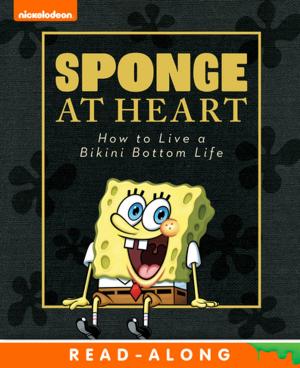 Book cover of Sponge at Heart: How to Live a Bikini Bottom Life (SpongeBob SquarePants)