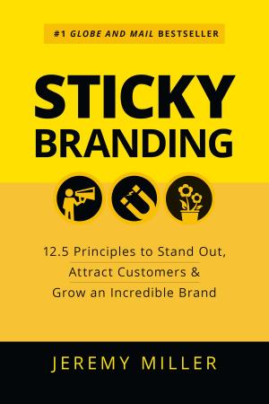 Cover of the book Sticky Branding: 12.5 Principles to Stand Out, Attract Customers &amp; Grow an Incredible Brand by Bette Daoust, Ph.D.