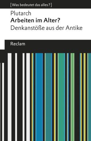 Cover of the book Arbeiten im Alter? Denkanstöße aus der Antike by Johann Wolfgang Goethe