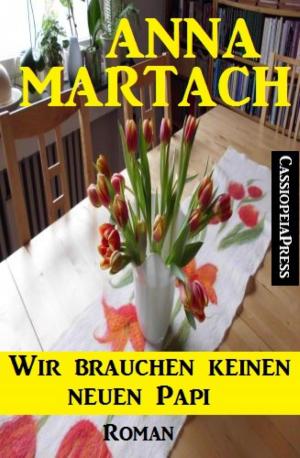 Cover of the book Wir brauchen keinen neuen Papi: Roman by Anna Martach