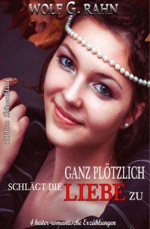 Cover of the book Ganz plötzlich schlägt die Liebe zu by Wolf G. Rahn