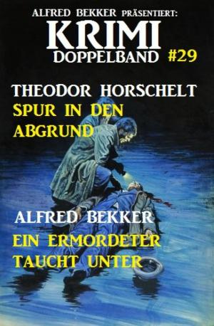 Cover of the book Krimi Doppelband #29 Sturz in den Abgrund/Ein Ermordeter taucht unter by Alfred Bekker, Horst Bieber, Pete Hackett, Hendrik M. Bekker