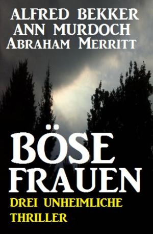 Cover of the book Böse Frauen: Drei unheimliche Thriller by Alfred J. Schindler