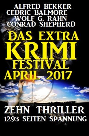 Cover of the book Das Extra Krimi Festival April 2017: Zehn Thriller, 1293 Seiten Spannung by Jörg Bauer