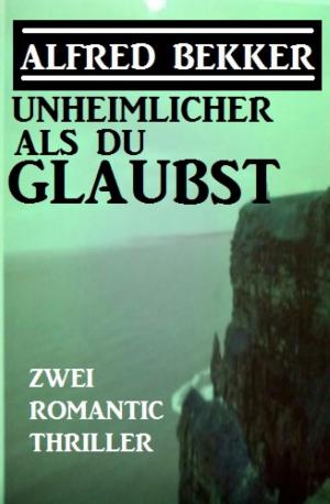 Cover of the book Unheimlicher als du glaubst: Zwei Romantic Thriller by Wilfried A. Hary