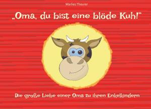 Cover of the book "Oma, du bist eine blöde Kuh!" by 