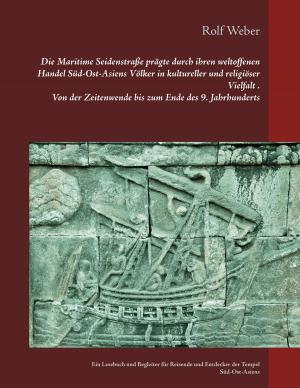 Cover of the book Die Maritime Seidenstraße prägte durch ihren weltoffenen Handel Süd-Ost-Asiens Völker in kultureller und religiöser Vielfalt Von der Zeitenwende bis zum Ende des 9. Jahrhunderts by Ralph Billmann