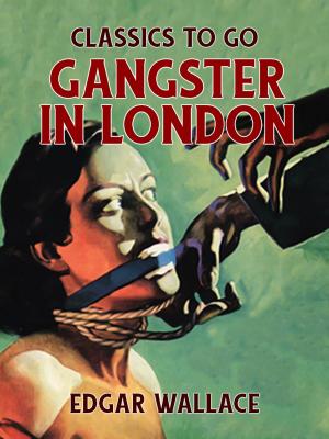 Cover of the book Gangster in London by W. Patterson Atkinson, Washington Irving, Edgar Allan Poe, Nathaniel Hawthorne, Francis Bret Harte, Robert Louis Stevenson, Rudyard Kipling