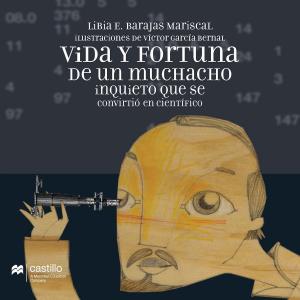 Cover of the book Vida y fortuna de un muchacho inquieto que se convirtió en científico by María Emilia Beyer Ruiz