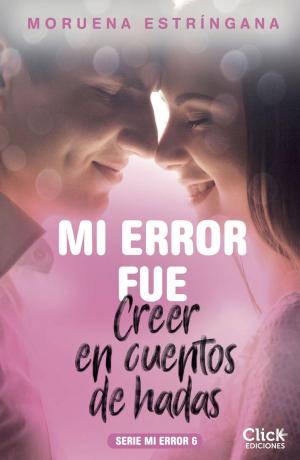 Cover of the book Mi error fue creer en cuentos de hadas. Serie Mi error 6 by Renato Cisneros