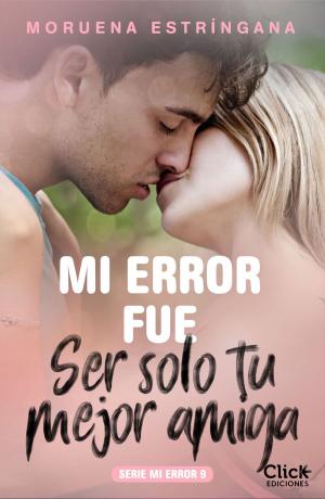 Cover of the book Mi error fue ser solo tu mejor amiga. Serie Mi error 9 by Megan Maxwell
