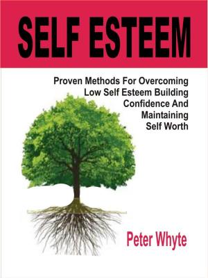 Cover of the book Self-Esteem Proven Methods For Overcoming Low Self-Esteem, Building Confidence And Maintaining Self-Worth by James Martin
