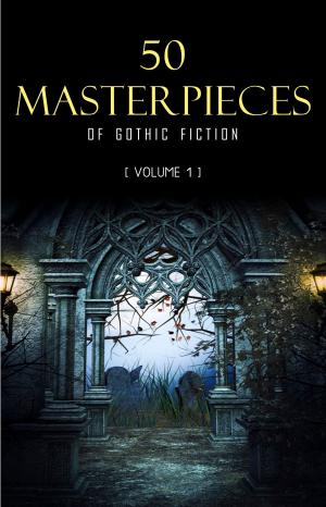 Book cover of 50 Masterpieces of Gothic Fiction Vol. 1: Dracula, Frankenstein, The Tell-Tale Heart, The Picture Of Dorian Gray...