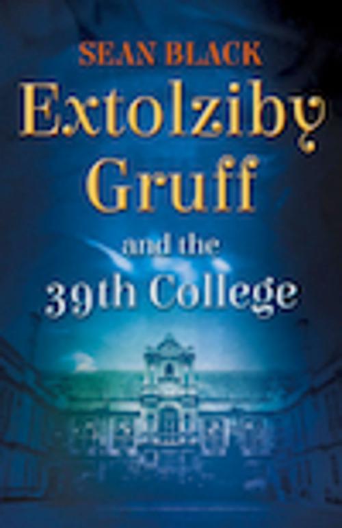 Cover of the book Extolziby Gruff and the 39th College by Sean Black, SBD