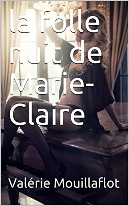 Cover of the book La folle nuit de Marie-Claire by Valérie Mouillez, éditions de la Sirène