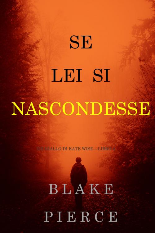 Cover of the book Se lei si nascondesse (Un giallo di Kate Wise – Libro 4) by Blake Pierce, Blake Pierce