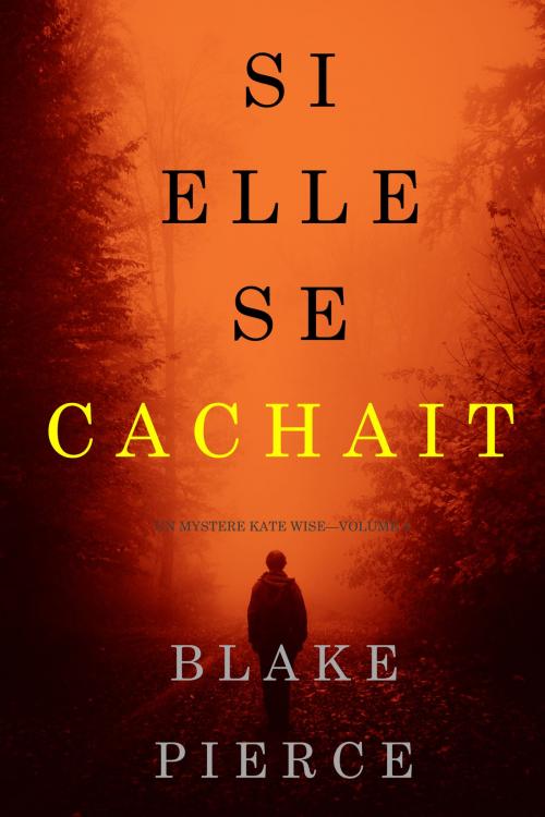 Cover of the book Si elle se cachait (Un mystère Kate Wise—Volume 4) by Blake Pierce, Blake Pierce
