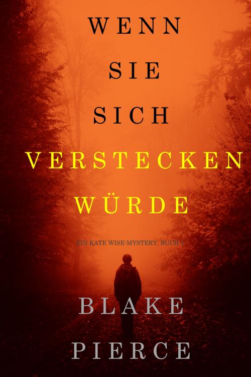 Cover of the book Wenn Sie Sich Verstecken Würde (Ein Kate Wise Mystery – Buch 4) by Blake Pierce, Blake Pierce