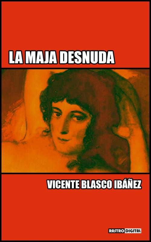 Cover of the book La maja desnuda by Vicente Blasco Ibáñez, Rastro Books
