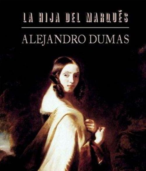 Cover of the book La hija del marqués by Alejandro Dumas, Sergio Adrián Martin