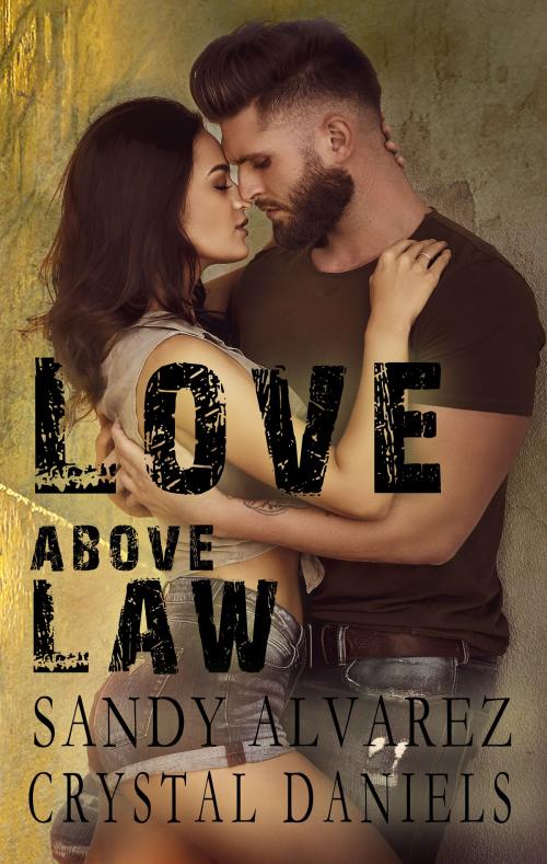 Cover of the book Love Above Law by Sandy Alvarez, Crystal Daniels, Crystal Daniels and Sandy Alvarez