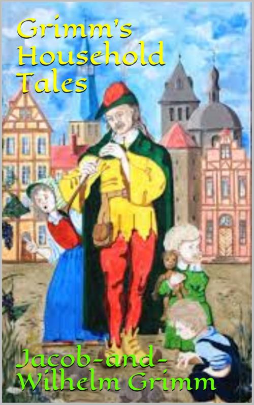 Cover of the book Grimm's Household Tales (1912) by Jacob Grimm and Wilhelm Grimm, Jacob Grimm and Wilhelm Grimm