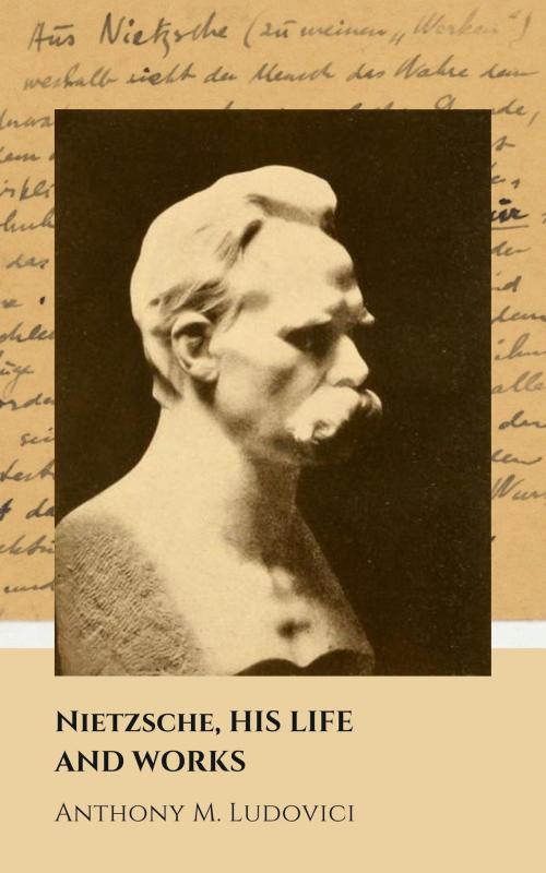 Cover of the book Nietzsche, His Life and Works (Annotated) by Anthony M. Ludovici, Tomasz Goetel (Editor), Tomasz Goetel