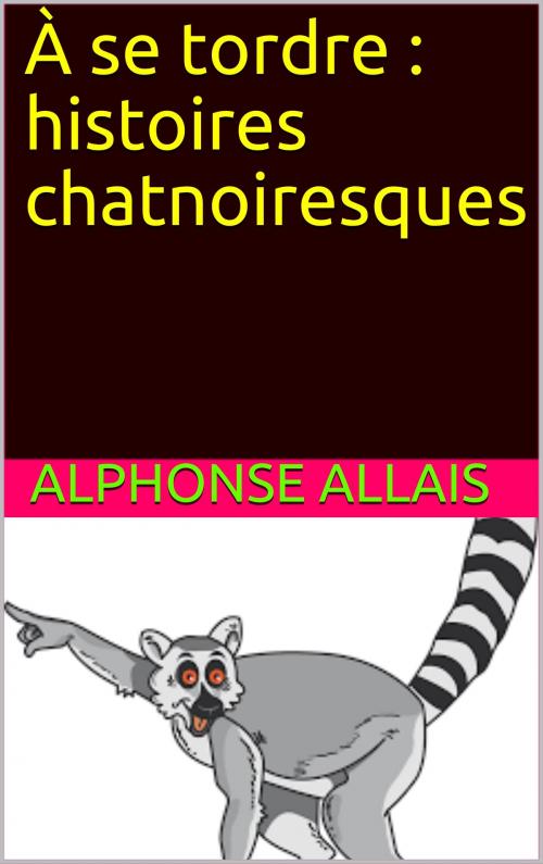 Cover of the book À se tordre : histoires chatnoiresques by Alphonse Allais, Alphonse Allais