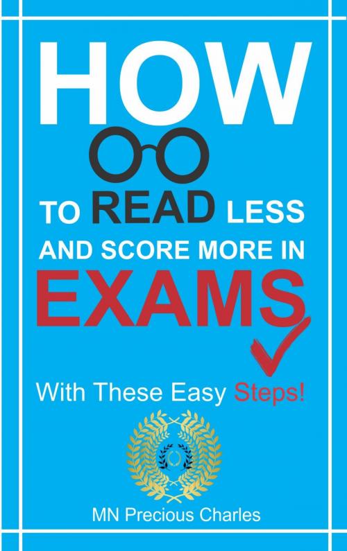 Cover of the book How to Read Less and Score More in Exams by Precious Charles M.N, M.N Precious Charles