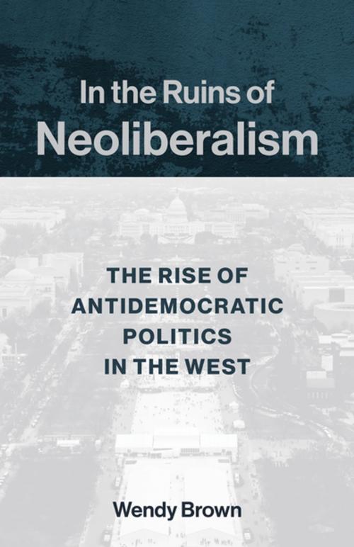 Cover of the book In the Ruins of Neoliberalism by Wendy Brown, Columbia University Press
