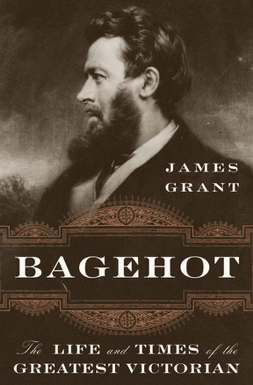Cover of the book Bagehot: The Life and Times of the Greatest Victorian by James Grant, W. W. Norton & Company
