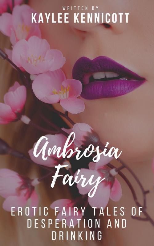 Cover of the book Ambrosia Fairy: An Erotic Tale of Desperation and Drinking by Kaylee Kennicott, Kaylee Kennicott