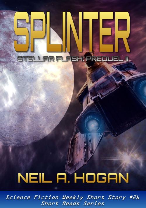 Cover of the book Splinter. Science Fiction Weekly #26. Stellar Flash Prequel II: Short Reads Series. by Neil A. Hogan, Maldek House