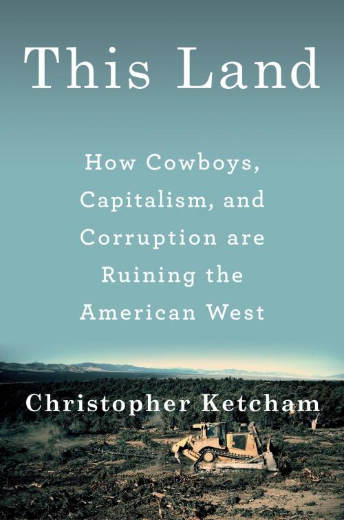 Cover of the book This Land by Christopher Ketcham, Penguin Publishing Group