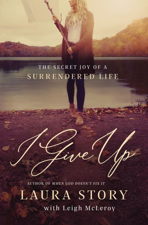 Cover of the book I Give Up by Laura Story, Thomas Nelson