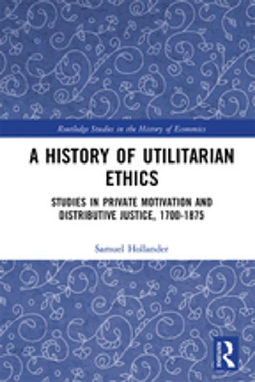 Cover of the book A History of Utilitarian Ethics by Samuel Hollander, Taylor and Francis